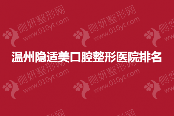 温州隐适美口腔整形医院排名