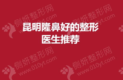 昆明隆鼻好的整形医生推荐