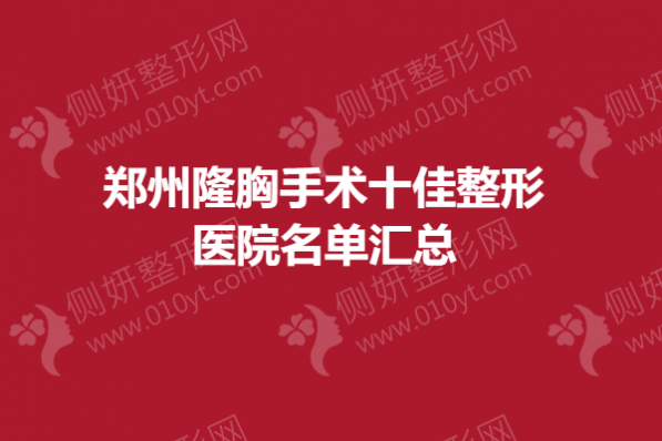 郑州隆胸手术十佳整形医院名单汇总