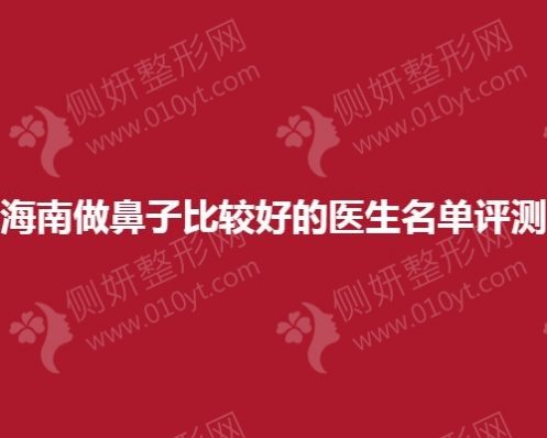 海南做鼻子比较好的医生名单测评