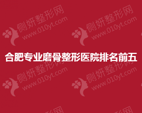 合肥专业磨骨整形医院排名前五
