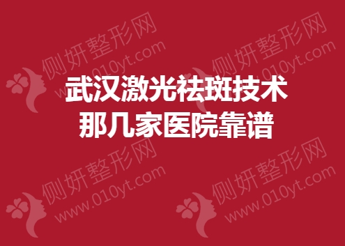 武汉市激光祛斑技术那几家医院靠谱