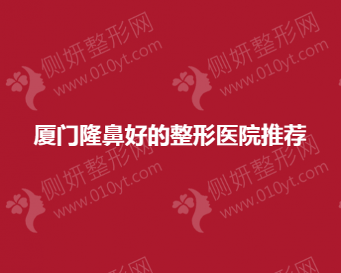 厦门隆鼻好的整形医院推荐