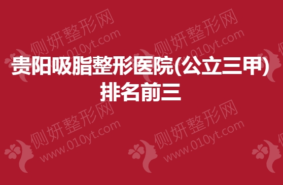 贵阳吸脂整形医院(公立三甲)排名前三