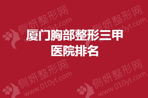厦门胸部整形三甲医院排名