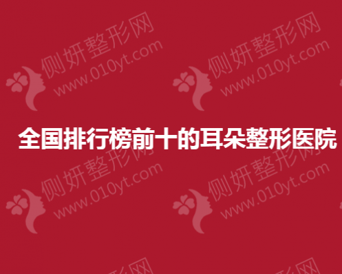 全国排行榜前十的耳朵整形美容医院