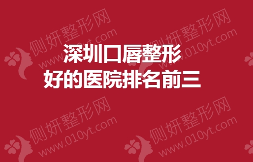 深圳口唇整形好的医院排名前三的