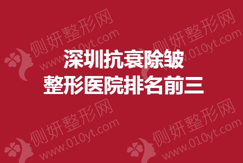 深圳抗衰除皱整形医院排名前三的