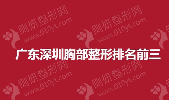 广东深圳胸部整形排名前三