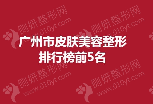 广州市皮肤美容整形排行榜前5名