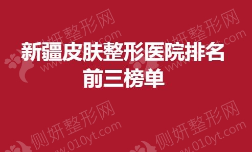 新疆皮肤整形美容医院排名前三榜单