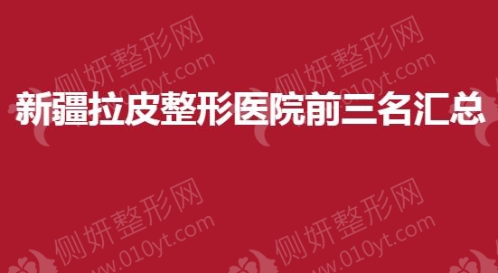 新疆拉皮整形美容医院前三名汇总