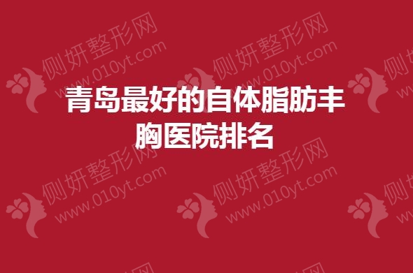 青岛最好的自体脂肪丰胸医院排名