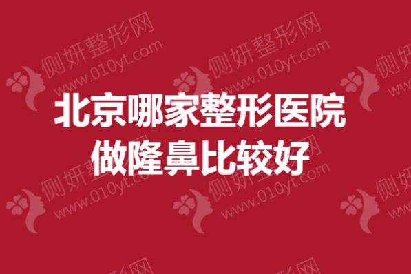 北京哪家整形医院做隆鼻比较好