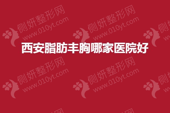 西安脂肪丰胸哪一家医院好