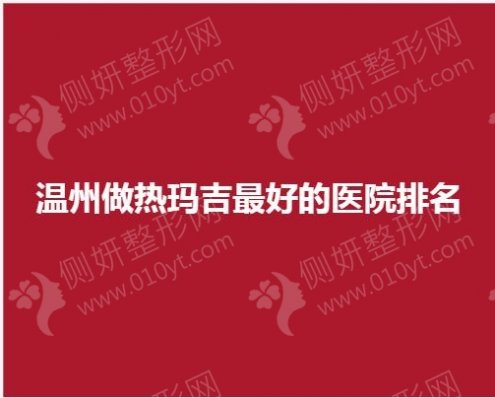 温州做热玛吉最好的医院排名