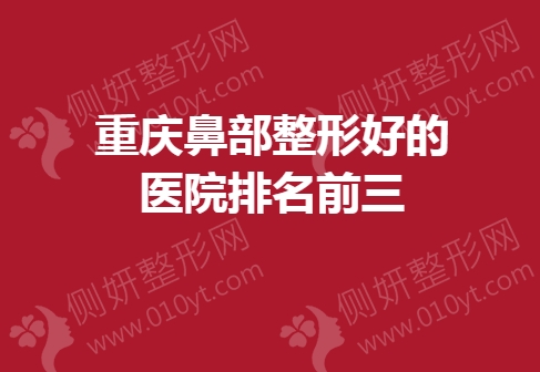 重庆鼻部整形好的医院排名前三