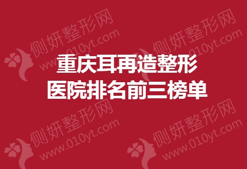 重庆耳再造整形医院排名前三榜单