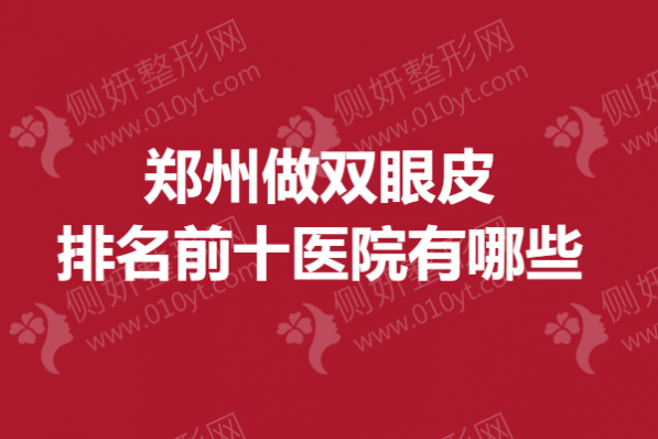 郑州做双眼皮排名前十医院有哪些