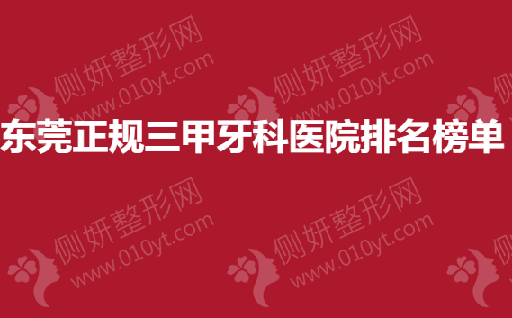 东莞正规三甲牙科医院排名榜单