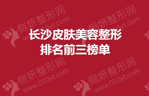长沙皮肤美容整形排名前三榜单