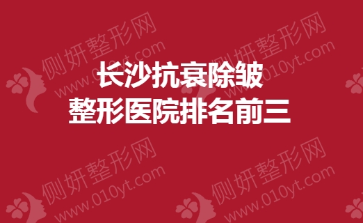 长沙抗衰除皱整形医院排名前三
