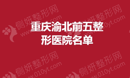 重庆渝北假体隆鼻前五整形医院名单