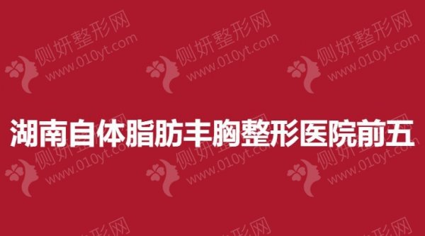 湖南自体脂肪丰胸整形医院前五