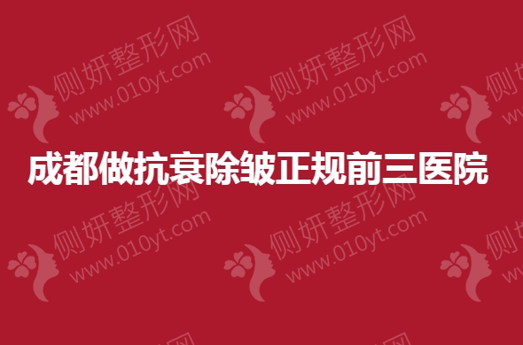 成都做抗衰除皱正规前三医院