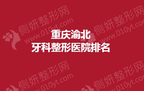 重庆渝北牙科整形口腔医院排名前五