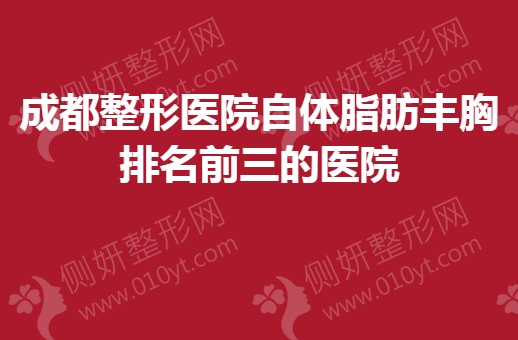 成都整形医院自体脂肪丰胸排名前三的医院