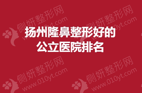 扬州隆鼻整形好的公立医院排名榜