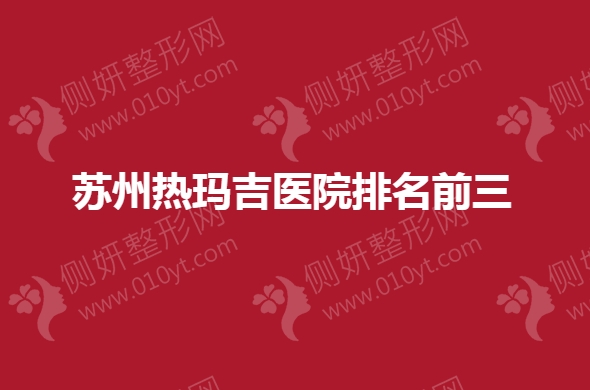 苏州热玛吉医院排名前三榜单