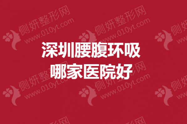 深圳腰腹环吸哪家医院好