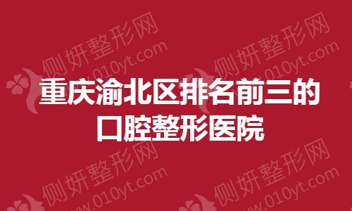 重庆渝北区排名前三的口腔整形医院