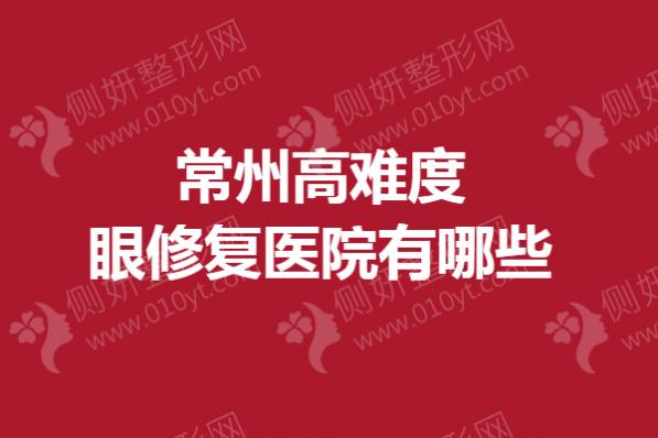 常州高难度眼修复医院有哪些