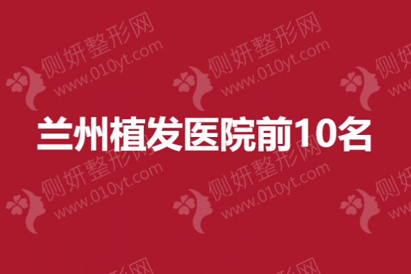 兰州植发医院前10名榜单汇总