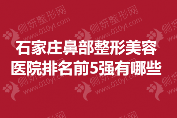 石家庄鼻部整形美容医院排名前5强有哪些