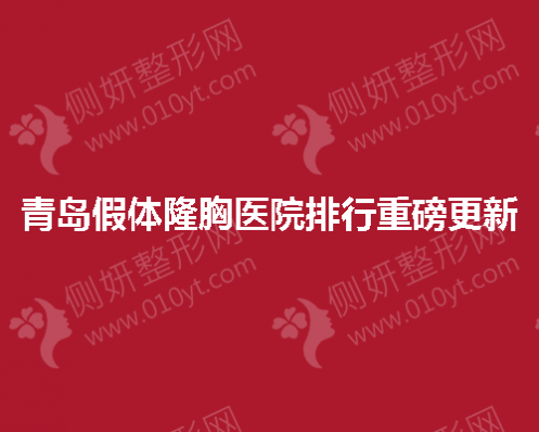 青岛假体隆胸医院排行重磅更新