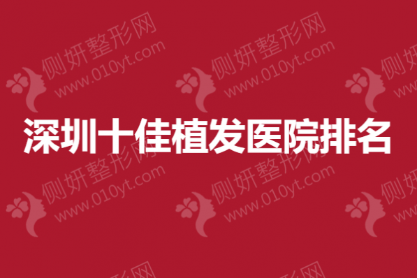 深圳十佳植发医院排名：新生、青逸