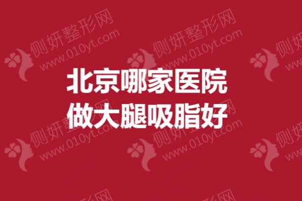 北京哪家医院做大腿吸脂好？