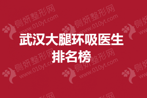 武汉大腿环吸医生排名榜单