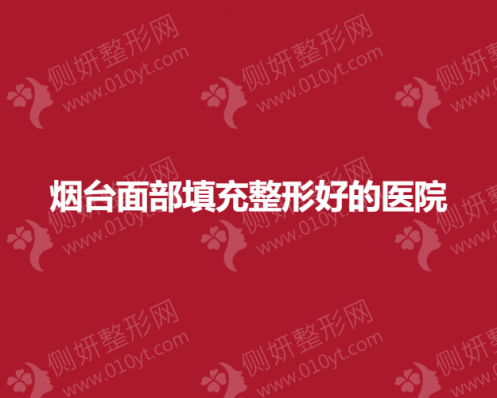 烟台市面部填充整形好的医院排名名单