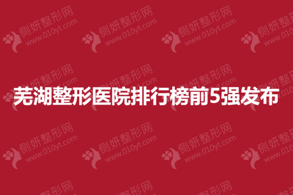 芜湖整形医院排行榜前5强发布