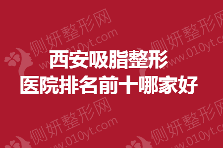 西安吸脂整形医院排名前十哪家好一点