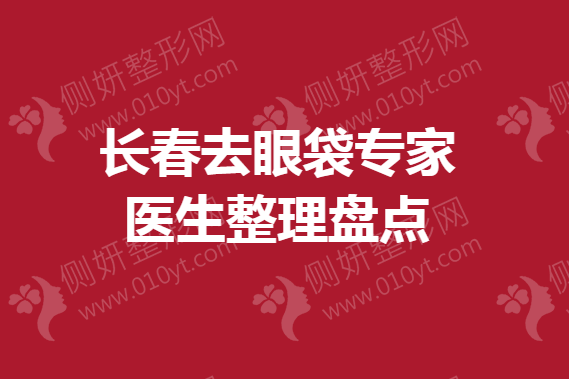 长春去眼袋专家医生整理盘点