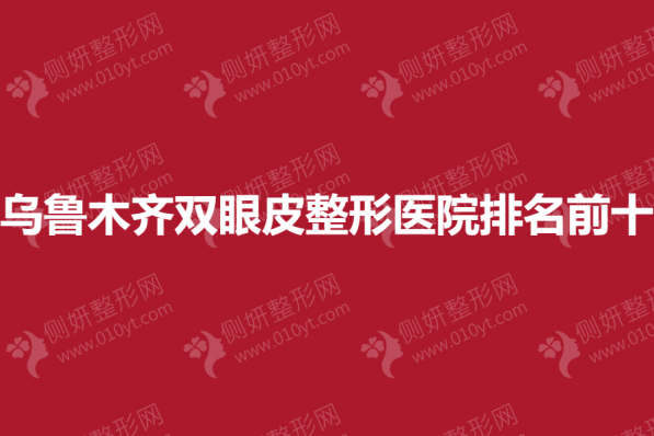 乌鲁木齐双眼皮整形医院排名前十