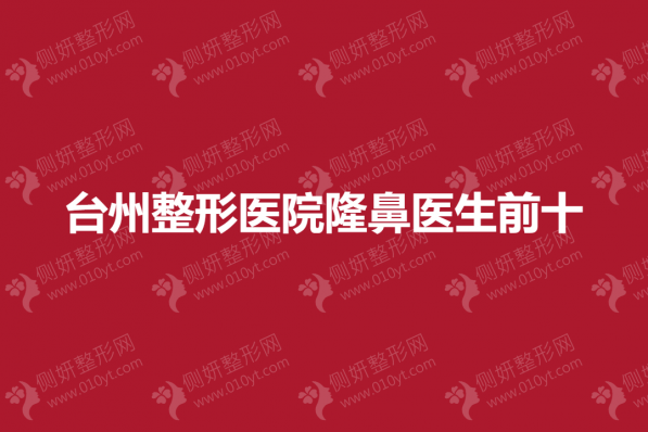 台州整形医院隆鼻医生前十的