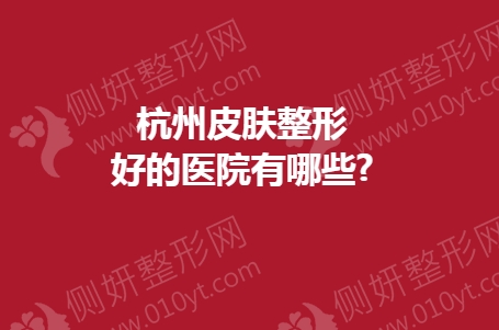 杭州皮肤整形好的医院有哪些