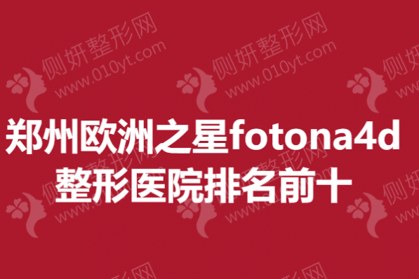 郑州欧洲之星fotona4d整形医院排名前十
